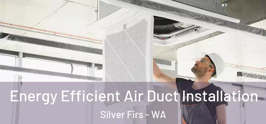  Energy Efficient Air Duct Installation Silver Firs - WA