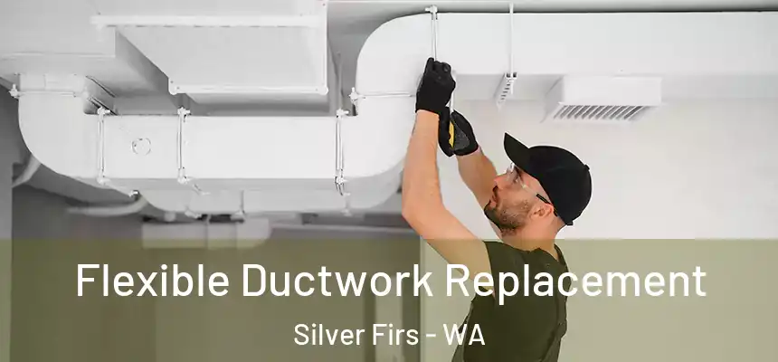  Flexible Ductwork Replacement Silver Firs - WA